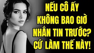 Nếu C&ocirc; Ấy KH&Ocirc;NG BAO GIỜ Gọi Hay Nhắn Tin Cho Bạn Trước, Cứ L&agrave;m Thế N&agrave;y | Chủ Nghĩa Khắc Kỷ