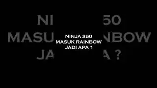 KAWASAKI NINJA 250 MASUK RAINBOW JADI APA ? #shorts