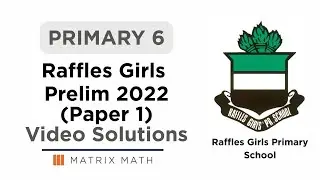 Primary 6 Raffles Girls Primary School (RGPS) Math Prelim Paper 1 2022 Video Solutions