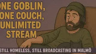 One Goblin, One Couch, Unlimited Stream &mdash; Still Homeless, Still Broadcasting In Malm&ouml; &mdash; The Sto