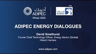 ADIPEC Dialogues with David Smethurst Former Chief Technology Officer Energy Sector, Hitachi Vantara