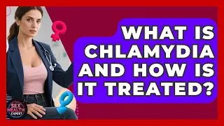 What Is Chlamydia And How Is It Treated? - Sex Health Expert