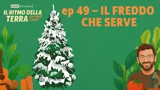 Il freddo che serve - ep.49 - Il ritmo della terra, coltivare &egrave; pop!
