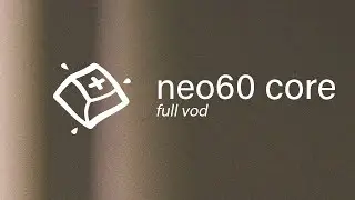 Neo60 Core Build &mdash; Full VOD