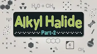 Organic Chemistry | Alkyl Halide | Part 2