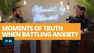 S1 E2: Moments of Truth When Battling Anxiety | Moment by Moment