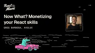 Now What? Monetizing your React skills - Greg Barbosa