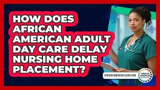 How Does African American Adult Day Care Delay Nursing Home Placement? - African American Elder Care