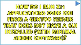 How do I run X11 applications over ssh from a Gentoo server that does not have a GUI installed...