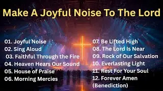 Make A Joyful Noise To The Lord | Best Praise And Worship Songs 2026 Playlist