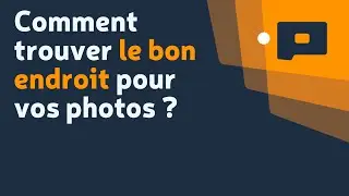 📷 Comment trouver le bon endroit pour vos photos ?