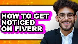 How to Get Noticed on Fiverr (full Guide)