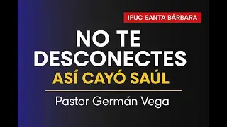 NO TE DESCONECTES &ndash; AS&Iacute; CAY&Oacute; SA&Uacute;L 🎙️ Pr&eacute;dica del Pastor Germ&aacute;n Vega &ndash; IPUC Santa B&aacute;rbara