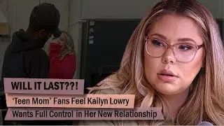 WILL IT LAST??! &lsquo;Teen Mom&rsquo; Fans Feel Kailyn Lowry Wants Full Control in Her New Relationship