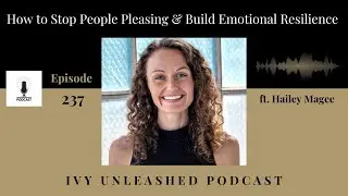 237. How to Stop People Pleasing & Build Emotional Resilience ft. Hailey Magee