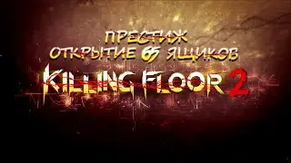 Killing Floor 2 - Престиж всех классов║Открытие ящиков