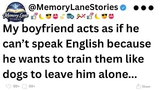 My boyfriend acts as if he can’t speak English because he wants to train...
