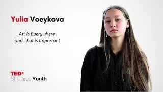Art is Everywhere and That is Important  | Yulia Voeykova | TEDxSt Clares Youth