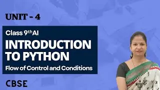 Class 9 Artificial Intelligence Unit 4 | Introduction to Python - Flow of Control and Conditions