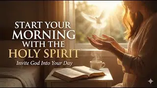 Start Your Morning With the Holy Spirit | Invite God Into Your Day