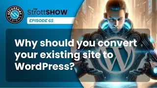 The StrottSHOW #65 - Why Should You Convert Your Existing Website to WordPress?