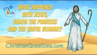 What happened with Jesus, Simon the Pharisee and the sinful woman? CQ Kids