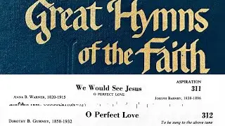 311. We Would See Jesus / 312. O Perfect Love