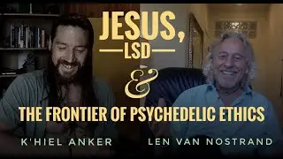 Ep. 11 - Jesus, LSD, and The Frontier of Psychedelic Ethics with Len Van Nostrand, M.A., CCP