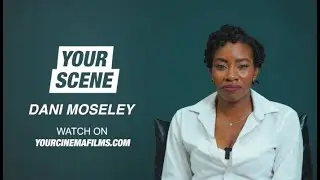 Dani Moseley - Your Scene | Your Cinema