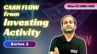 Cash Flow From Investing Activity (SERIES 2) | Class 12 CBSE | Accountancy