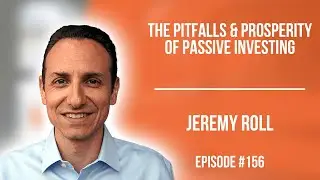 E156: The Pitfalls & Prosperity of Passive Investing - Jeremy Roll
