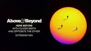 Above & Beyond, Oliver Smith and Opposite The Other - Here Before (Extended Mix)