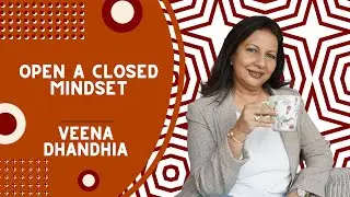 Open A Closed Mindset-Veena Dhandhia: Life Coach, Speaker