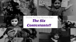 AMERICAN GIRL DOLL STOP MOTION COMPETITION | THE SIX FINALISTS | SMILES AG SASS
