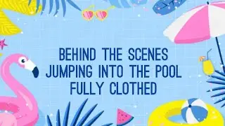 Behind the Scenes - Jumping into the Pool Fully Clothed