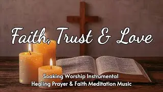 [🎼💗Soaking Worship Instrumental | Healing Prayer & Faith Meditation Music] Faith, Trust & Love 🌿
