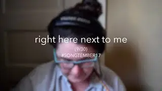 right here next to me (original song!) // devan wardrop-saxton // #songtember17 (9/30)