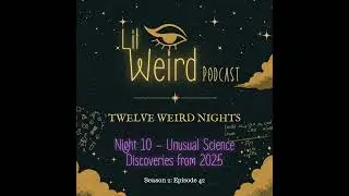 12 Weird Nights - Night 10 &ndash; Unusual Science Discoveries from 2025