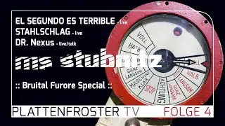 Stubnitz Plattenfroster TV 4: BRUITAL FURORE special: El Segundo Es Terrible, Stahlschlag, Dr. Nexus