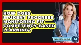 How Does Student Progress Monitoring Fit Competency-based Learning? - Safe AI for The Classroom