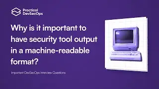 Why Security Tools Need Machine-Readable Formats | Essential DevSecOps Interview Question