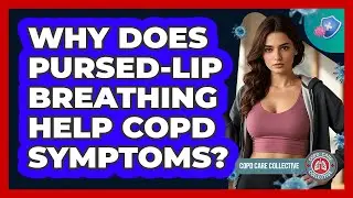 Why Does Pursed-lip Breathing Help COPD Symptoms? - COPD Care Collective