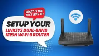 What is the BEST Way to Setup Your Linksys Dual Band Mesh Wi Fi 6 Router