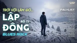 LẬP ĐÔNG - BLUES ROCK | RÔ TI | NHẠC BUỒN HOT TIKTOK | TRỜI VỘI LÀM GIÓ LÂP ĐÔNG LÁ KIA THAY MÀU...