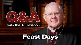 Q&A with the Archbishop - Understanding Feast Days