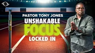 Pastor Tony Jones | Unshakable Focus | 4.13.25