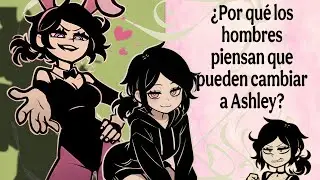 ¿Por qué los hombres piensan que pueden cambiar a Ashley? 