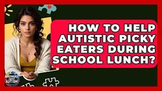 How To Help Autistic Picky Eaters During School Lunch? - Answers About Autism