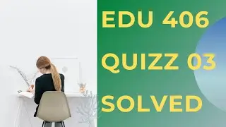 edu 406 quizz 3 solved||Vu help|| edu406 quizz 3 solved| edu 406 quizz 3 important mcqs
