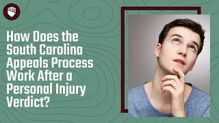 How Does the South Carolina Appeals Process Work After a Personal Injury Verdict? Learn More!